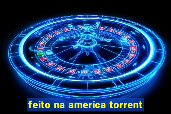 feito na america torrent